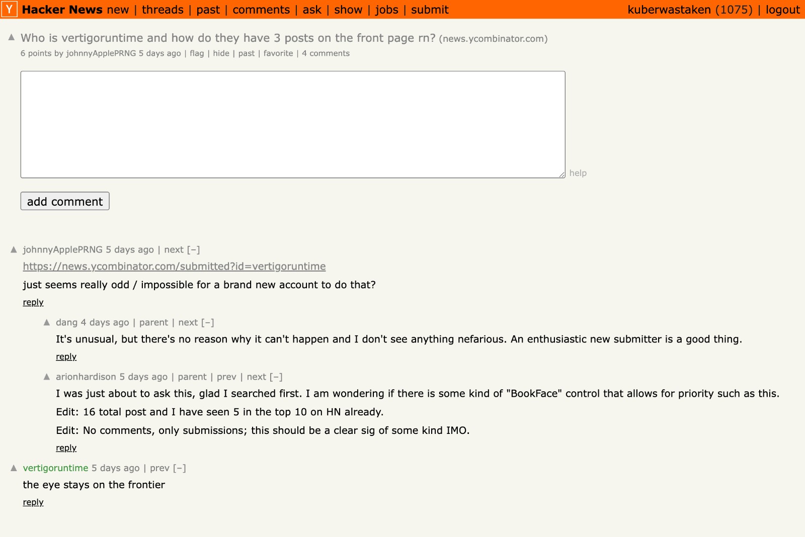 The Ask HN thread 'Who is vertigoruntime and how do they have 3 posts on the front page rn?' - dang replies 'It's unusual, but there's no reason why it can't happen and I don't see anything nefarious. An enthusiastic new submitter is a good thing.' and vertigoruntime comments 'the eye stays on the frontier'